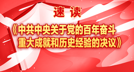 速读《中共中央关于党的百年奋斗重大成就和历史经验的决议》